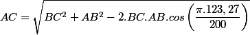 AC =\sqrt {BC^2+AB^2-2.BC.AB.cos\left(\dfrac {\pi .123,27}{200}\right)}